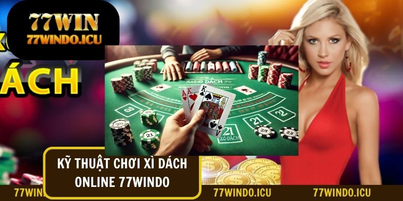 Kỹ thuật/mẹo chơi xì dách online 77Windo