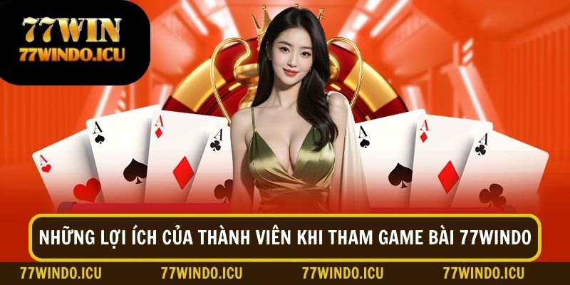 Những lợi ích của thành viên khi tham game bài 77windo