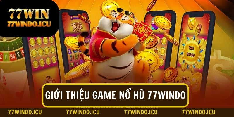 Giới thiệu về sảnh game giải trí nổ hũ tại 77Windo