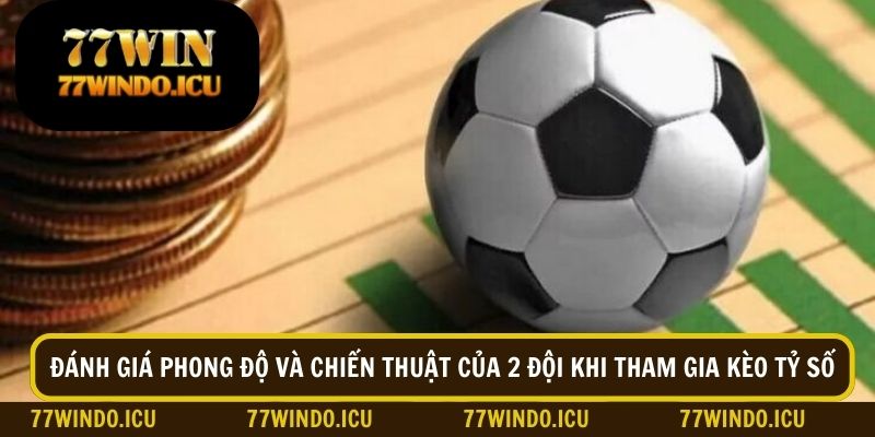 Theo dõi tình hình phong độ của 2 đội khi tham gia kèo tỷ số