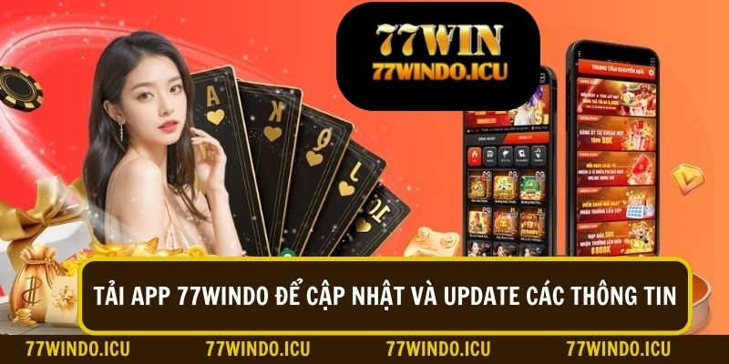 Tải app để cập nhật và update các thông tin quan trọng tại 77Windo nhanh chóng