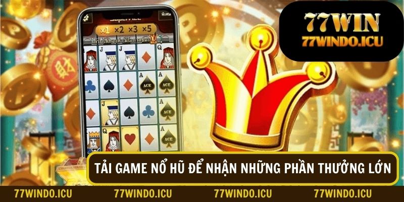 Tải game nổ hũ để nhận những phần thưởng lớn