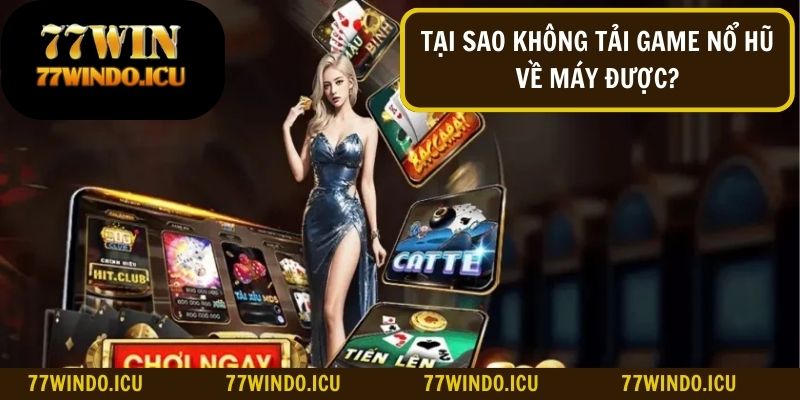 Nguyên nhân và khắc phục nếu không tải game nổ hũ về máy